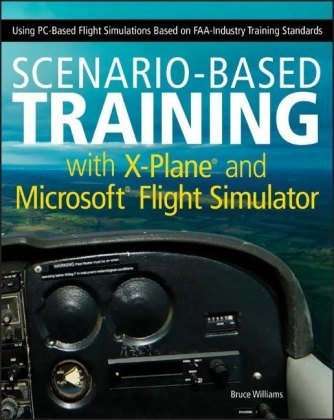 Scenario-Based Training with X-Plane and Microsoft Flight Simulator Williams Bruce