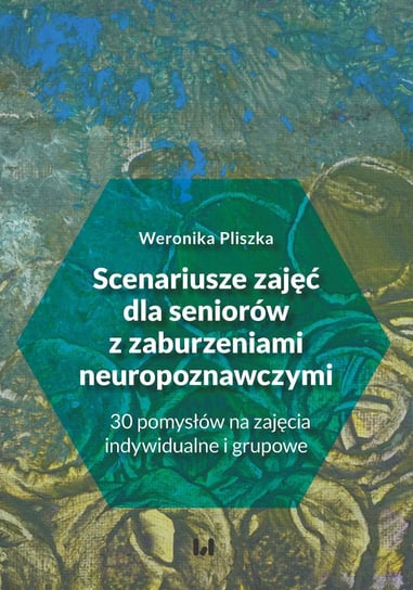 Scenariusze zajęć dla seniorów z zaburzeniami neuropoznawczymi - ebook pdf Weronika Pliszka