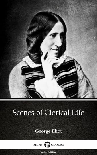 Scenes of Clerical Life by George Eliot - Delphi Classics (Illustrated) Eliot George