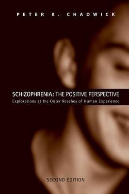 Schizophrenia: The Positive Perspective: Explorations at the Outer Reaches of Human Experience Chadwick Peter, Chadwick Peter K.
