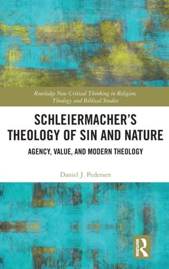 Schleiermachers Theology of Sin and Nature: Agency, Value, and Modern Theology Opracowanie zbiorowe
