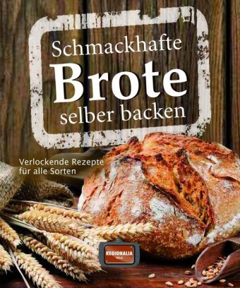 Schmackhafte Brote selber backen Regionalia Verlag