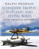Schneider Trophy Seaplanes and Flying Boats Pegram Ralph