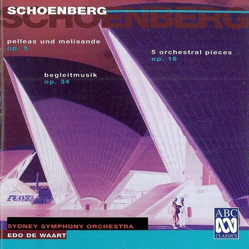 Schoenberg: Pelleas und Melisande, 5 Pieces For Orchestra, Begleitmusik Sydney Symphony Orchestra, Edo De Waart