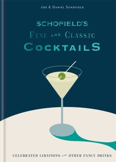 Schofields Fine and Classic Cocktails: Celebrated libations & other fancy drinks Joe Schofield, Daniel Schofield