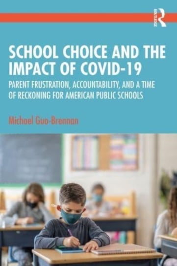 School Choice and the Impact of COVID-19: Parent Frustration, Accountability, and a Time of Reckoning For American Public Schools Opracowanie zbiorowe