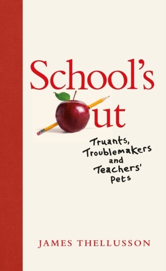 School's Out: Truants, Troublemakers and Teachers' Pets James Thellusson