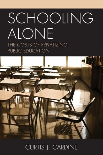 Schooling Alone: The Costs of Privatizing Public Education Curtis J. Cardine