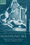 Schooling Sex: Libertine Literature and Erotic Education in Italy, France, and England 1534-1685 Turner James Grantham