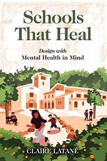 Schools That Heal: Design with Mental Health in Mind Claire Latane