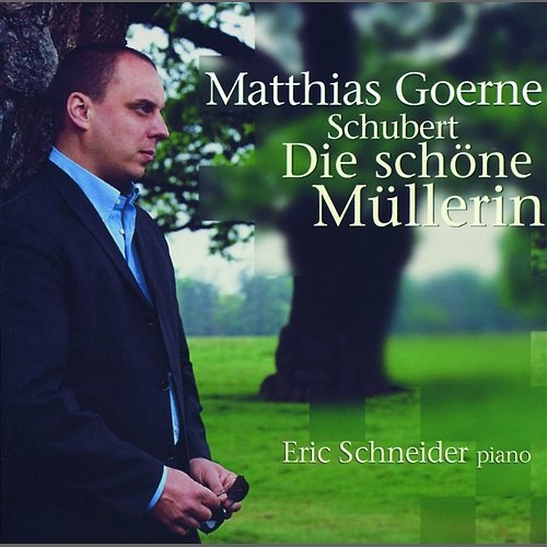 Schubert: Die schöne Müllerin Matthias Goerne, Eric Schneider