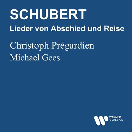 Schubert: Lieder von Abschied und Reise Christoph Prégardien, Michael Gees