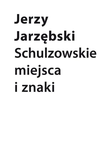 Schulzowskie miejsca i znaki Jarzębski Jerzy