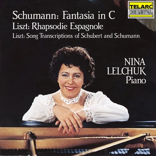Schumann: Fantasia in C Major, Op. 17 - Liszt: Rhapsodie Espagnole, S. 254 & Song Transcriptions of Schubert and Schumann Nina Lelchuk