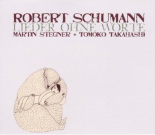 Schumann: Lieder ohne Worte Schumann Robert, Stegner Martin, Takahashi Tomoko