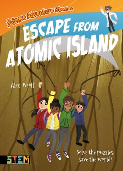 Science Adventure Stories: Escape from Atomic Island: Solve the Puzzles, Save the World! Woolf Alex