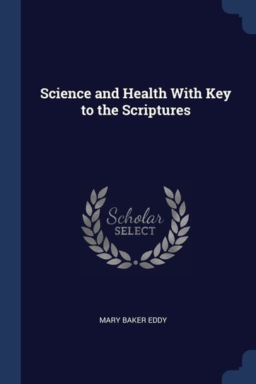 Science and Health with Key to the Scriptures Mary Baker Eddy