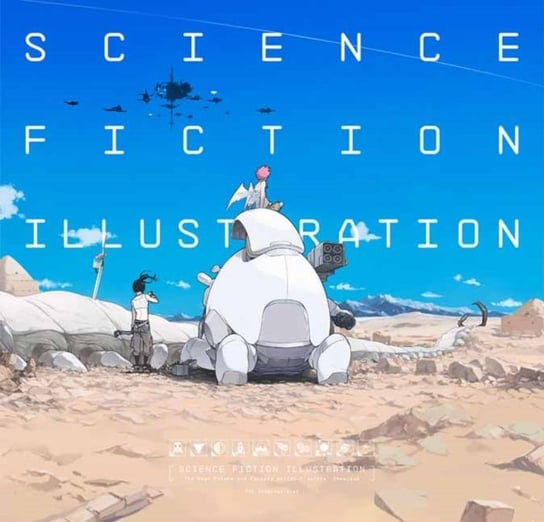 Science Fiction Illustration: The Near Future and Fantasy Worlds Creators Showcase Opracowanie zbiorowe