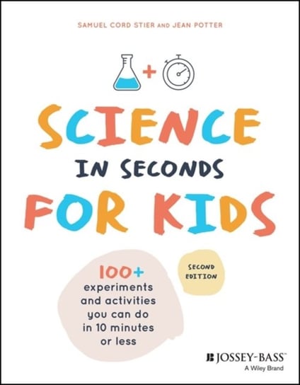 Science in Seconds for Kids: Over 100 Experiments You Can Do in Ten Minutes or Less Samuel Cord Stier, Jean Potter