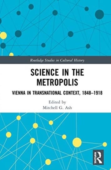 Science in the Metropolis. Vienna in Transnational Context, 1848-1918 Opracowanie zbiorowe