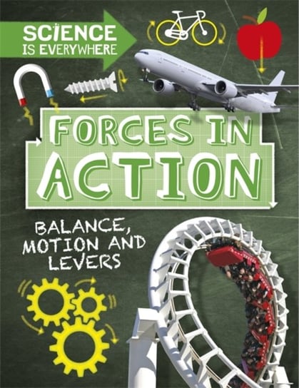 Science is Everywhere: Forces in Action: Balance, Motion and Levers Colson Rob