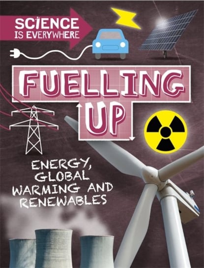 Science is Everywhere: Fuelling Up: Energy, global warming and renewables Colson Rob