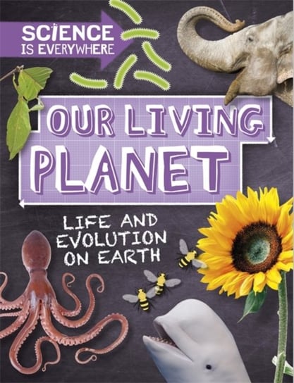 Science is Everywhere: Our Living Planet: Life and evolution on Earth Colson Rob