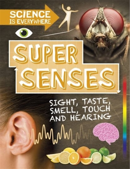 Science is Everywhere: Super Senses: Sight, taste, smell, touch and hearing Colson Rob