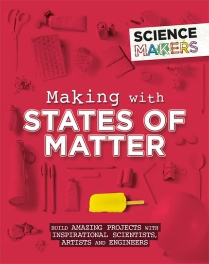 Science Makers: Making with States of Matter Claybourne Anna