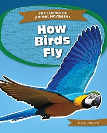 Science of Animal Movement: How Birds Fly Emma Huddleston