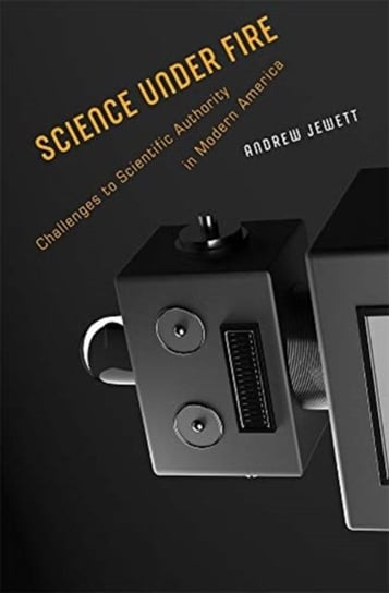 Science under Fire Challenges to Scientific Authority in Modern America Andrew Jewett