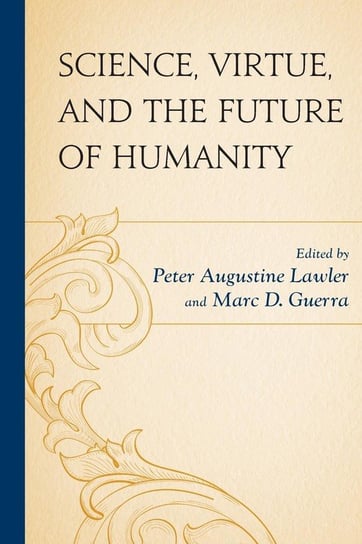 Science, Virtue, and the Future of Humanity Rowman & Littlefield Publishing Group Inc