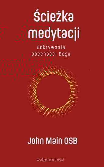Ścieżka medytacji. Odkrywanie obecności Boga Main John