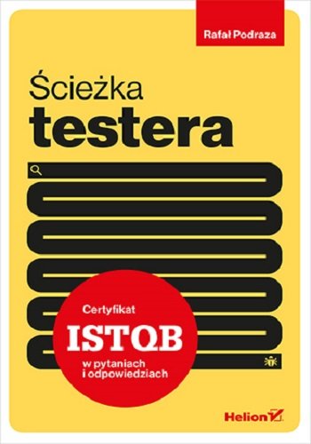 Ścieżka testera. Certyfikat ISTQB w pytaniach i odpowiedziach Podraza Rafał