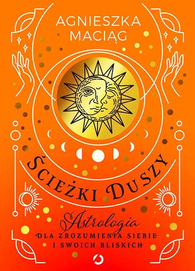 Ścieżki duszy. Astrologia dla zrozumienia siebie i swoich bliskich Maciąg Agnieszka