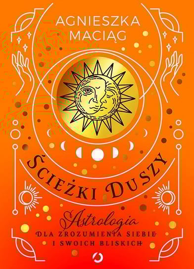 Ścieżki duszy. Astrologia dla zrozumienia siebie i swoich bliskich Maciąg Agnieszka