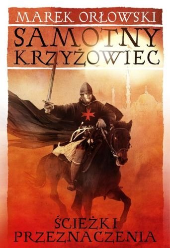 Ścieżki przeznaczenia. Samotny krzyżowiec. Tom 2 Orłowski Marek