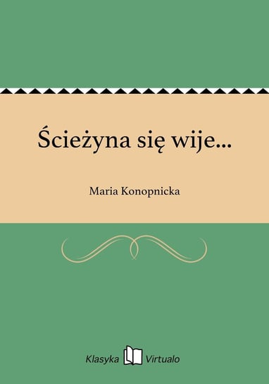 Ścieżyna się wije... Konopnicka Maria