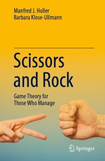 Scissors and Rock: Game Theory for Those Who Manage Manfred J Holler, Barbara Klose-Ullmann