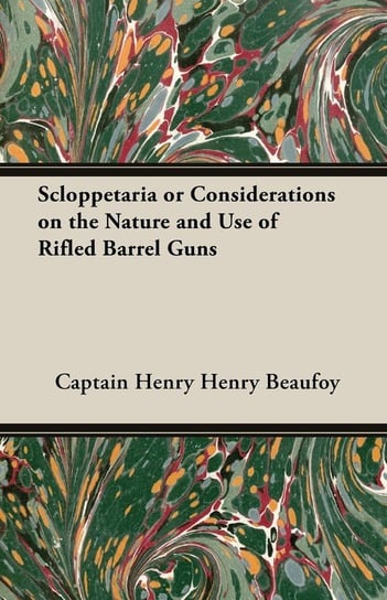 Scloppetaria or Considerations on the Nature and Use of Rifled Barrel Guns Beaufoy Captain Henry