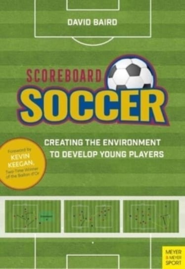Scoreboard Soccer: Creating the Environment to Develop Young Players Baird David