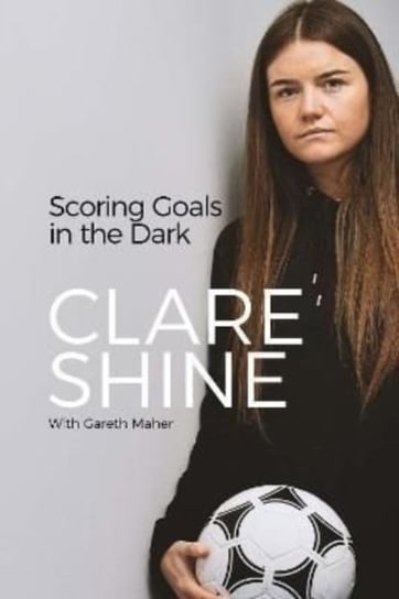 Scoring Goals in the Dark Clare Shine