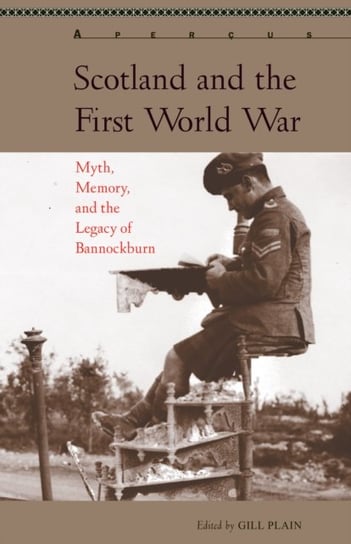 Scotland and the First World War: Myth, Memory, and the Legacy of Bannockburn Opracowanie zbiorowe