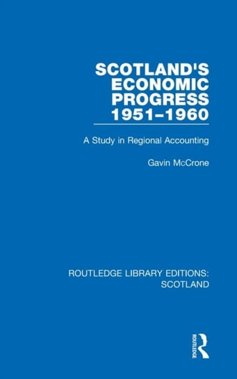 Scotland's Economic Progress 1951-1960: A Study in Regional Accounting McCrone Gavin