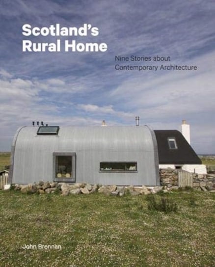 Scotlands Rural Home: Nine Stories about Contemporary Architecture John Brennan