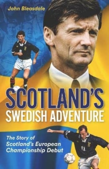 Scotlands Swedish Adventure: The Story of Scotlands European Championship Debut John Bleasdale