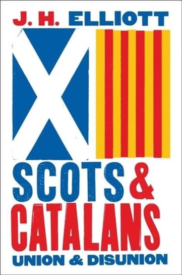 Scots and Catalans: Union and Disunion J.H. Elliott