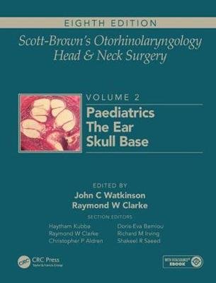Scott-Brown's Otorhinolaryngology and Head and Neck Surgery: Volume 2: Paediatrics, The Ear, and Skull Base Surgery Watkinson John