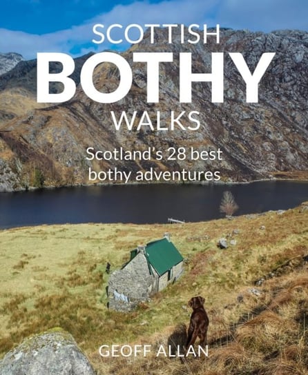 Scottish Bothy Walks: Scotlands 28 best bothy adventures Geoff Allan