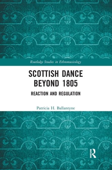 Scottish Dance Beyond 1805: Reaction and Regulation Taylor & Francis Ltd.